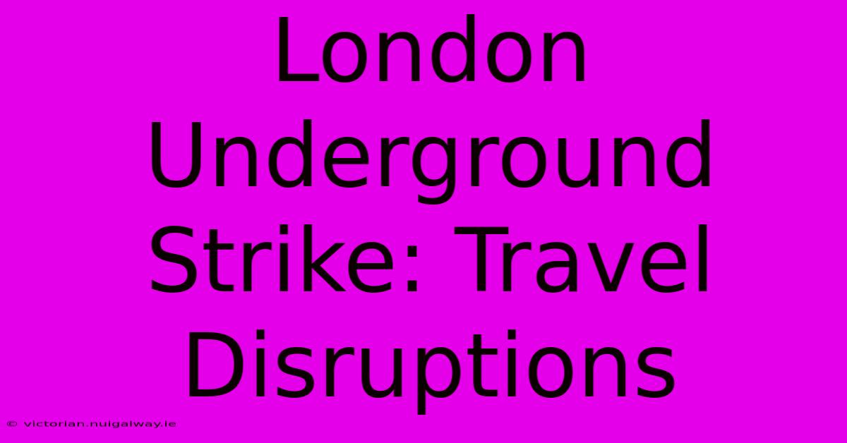 London Underground Strike: Travel Disruptions