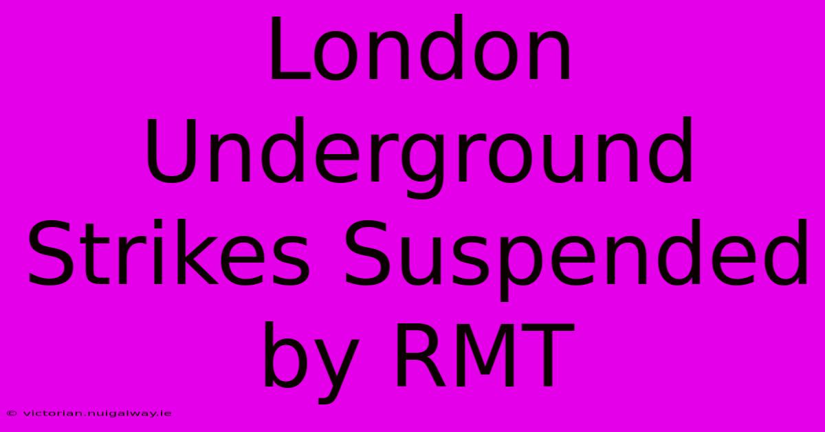 London Underground Strikes Suspended By RMT