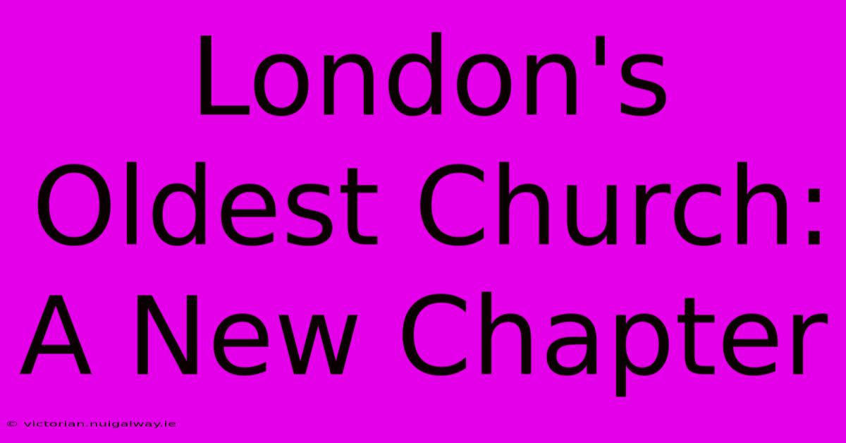 London's Oldest Church: A New Chapter