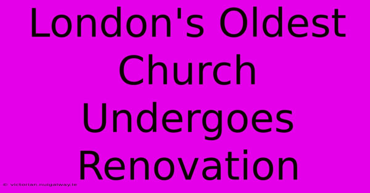 London's Oldest Church Undergoes Renovation