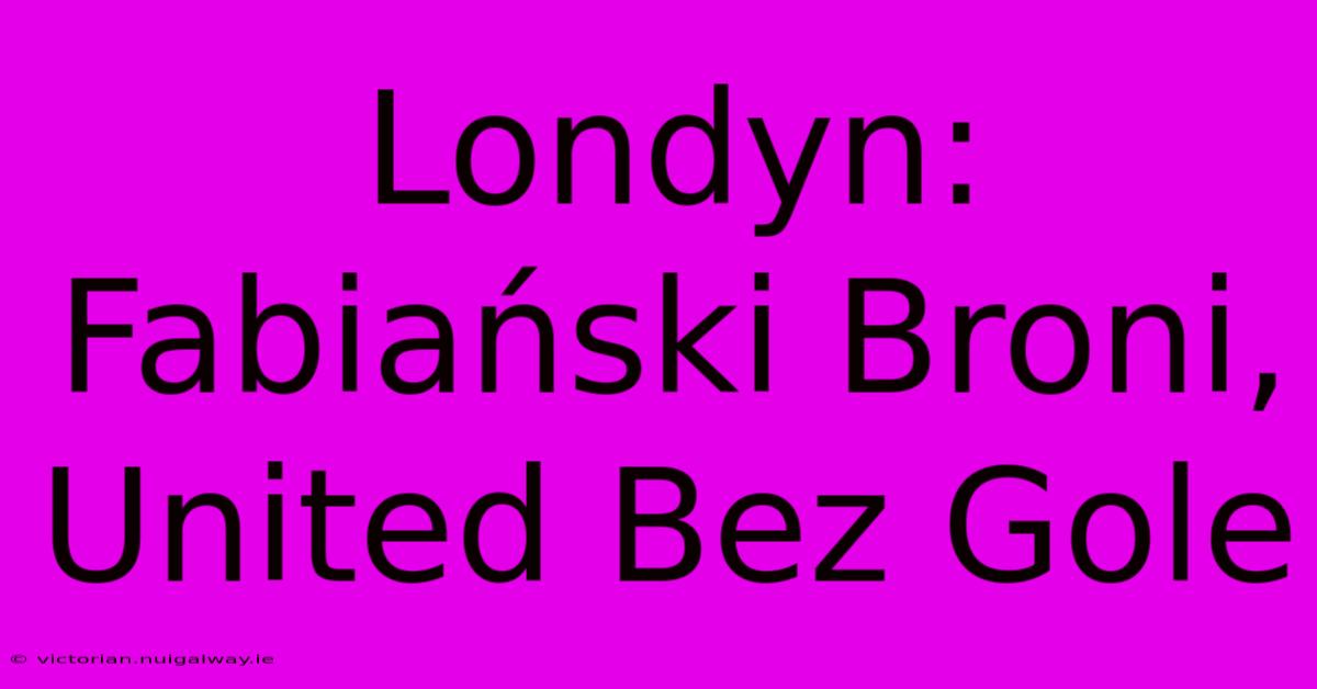 Londyn: Fabiański Broni, United Bez Gole