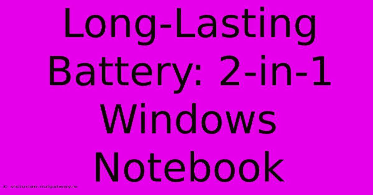 Long-Lasting Battery: 2-in-1 Windows Notebook 