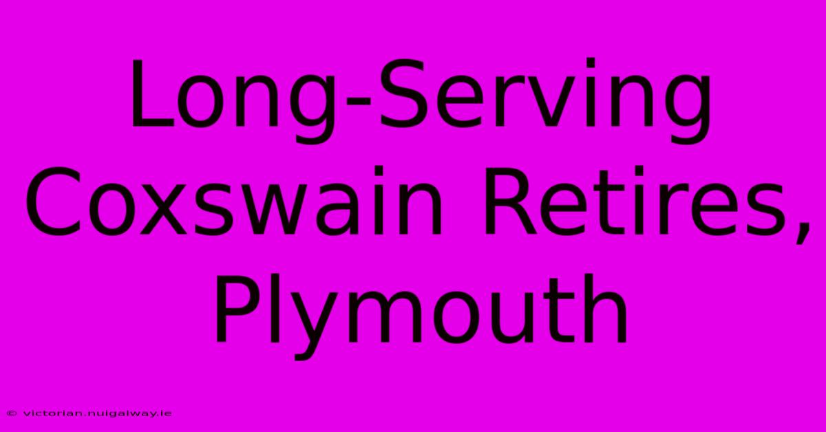 Long-Serving Coxswain Retires, Plymouth