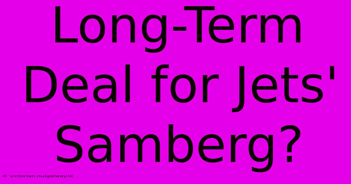 Long-Term Deal For Jets' Samberg?