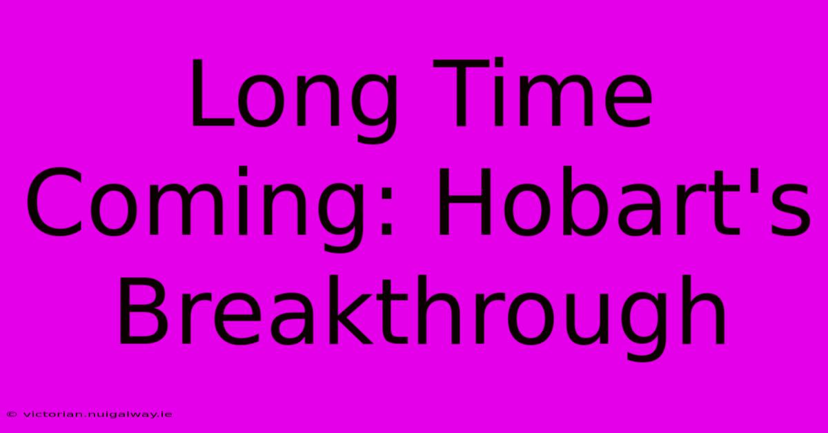 Long Time Coming: Hobart's Breakthrough