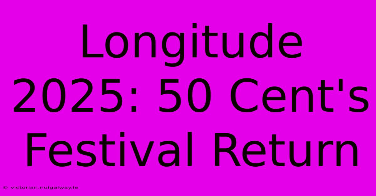 Longitude 2025: 50 Cent's Festival Return