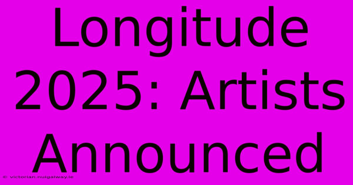 Longitude 2025: Artists Announced