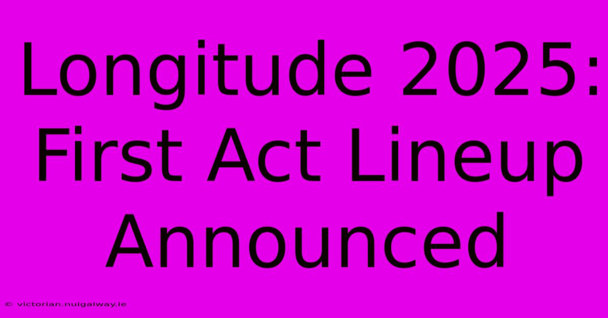 Longitude 2025: First Act Lineup Announced