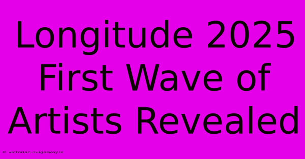 Longitude 2025 First Wave Of Artists Revealed