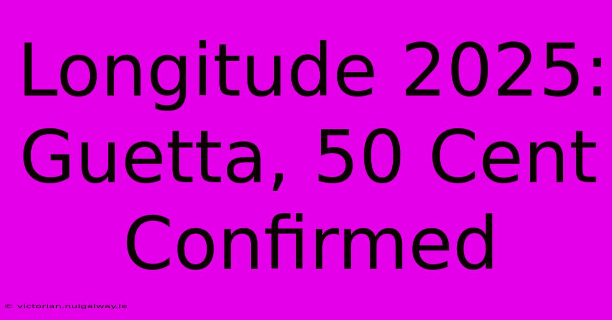 Longitude 2025:  Guetta, 50 Cent Confirmed