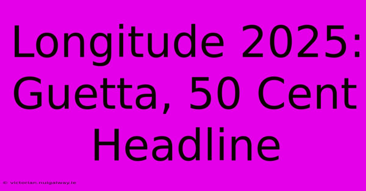 Longitude 2025: Guetta, 50 Cent Headline