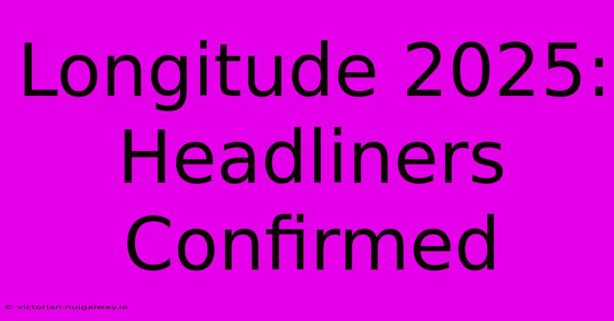 Longitude 2025: Headliners Confirmed