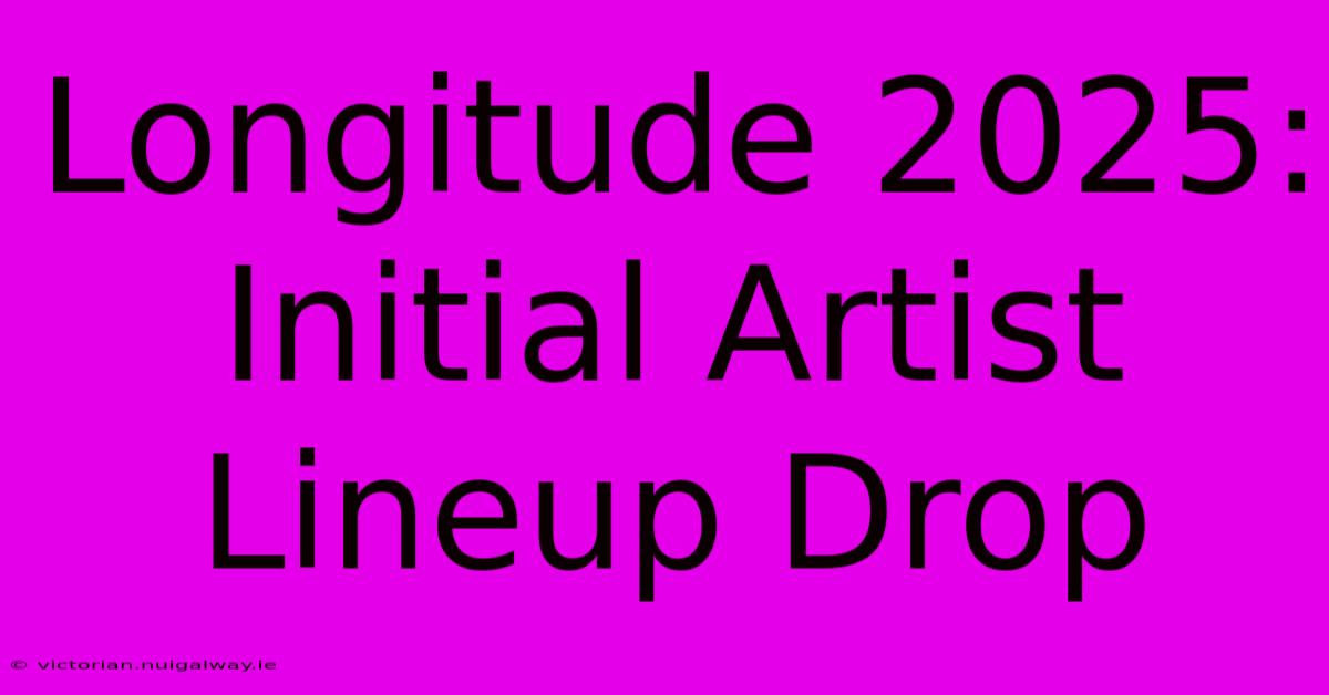 Longitude 2025: Initial Artist Lineup Drop