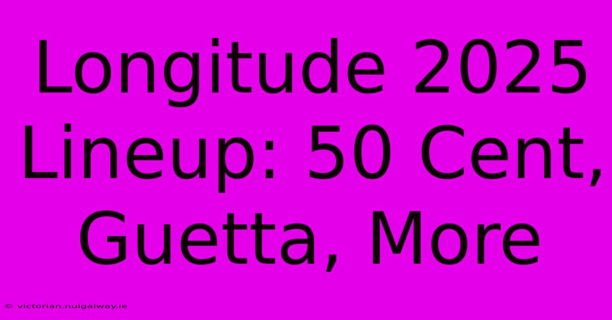 Longitude 2025 Lineup: 50 Cent, Guetta, More