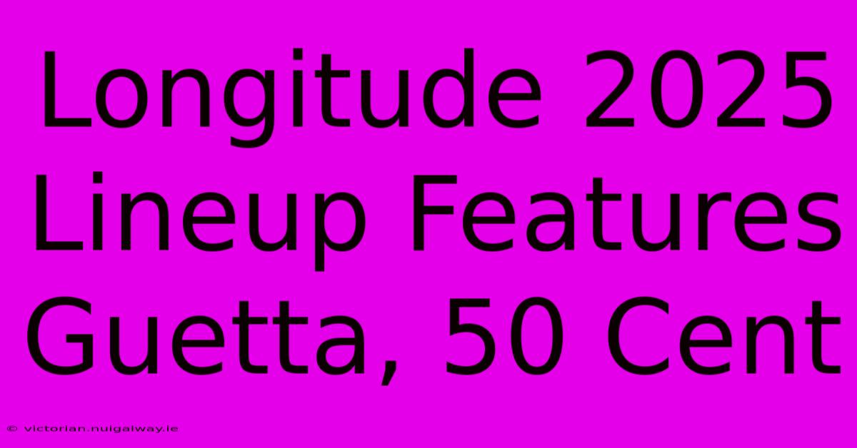 Longitude 2025 Lineup Features Guetta, 50 Cent