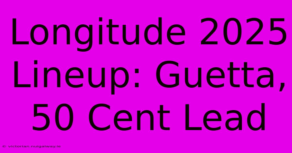 Longitude 2025 Lineup: Guetta, 50 Cent Lead