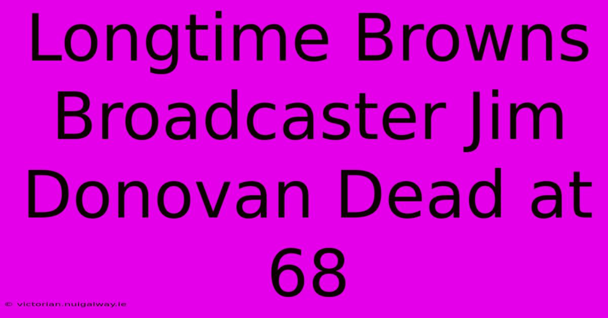 Longtime Browns Broadcaster Jim Donovan Dead At 68