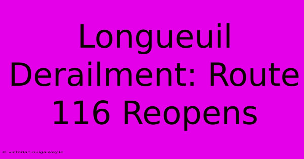 Longueuil Derailment: Route 116 Reopens 