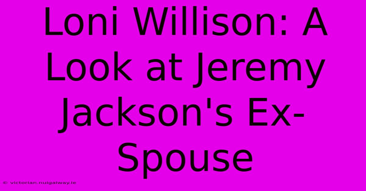 Loni Willison: A Look At Jeremy Jackson's Ex-Spouse