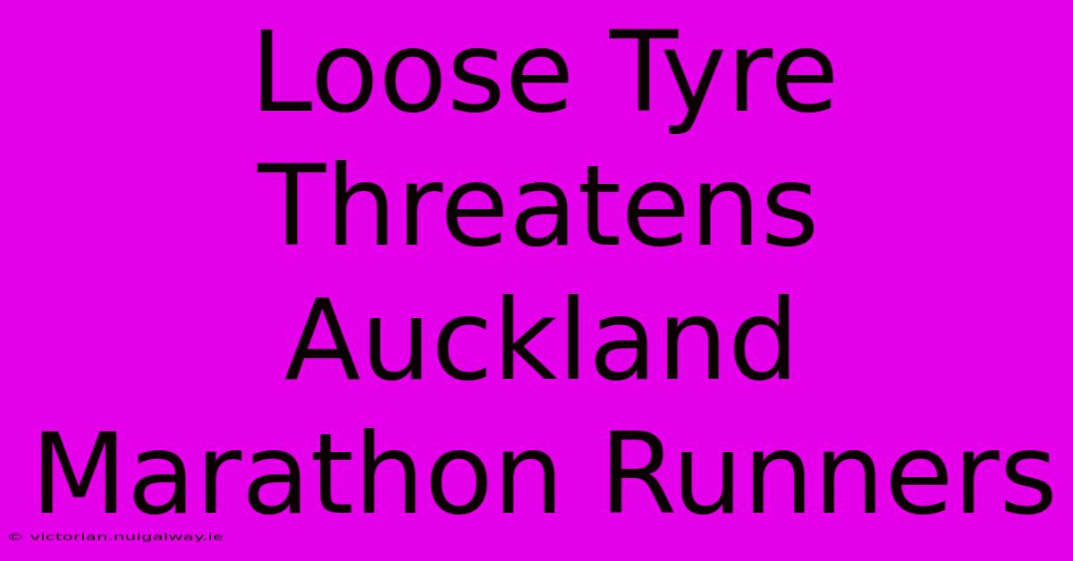 Loose Tyre Threatens Auckland Marathon Runners