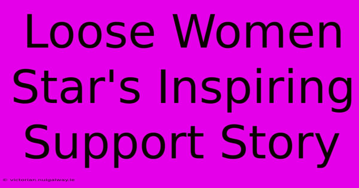 Loose Women Star's Inspiring Support Story