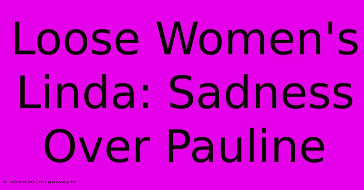 Loose Women's Linda: Sadness Over Pauline