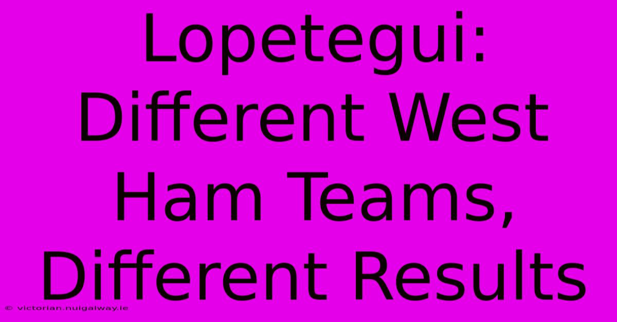 Lopetegui: Different West Ham Teams, Different Results