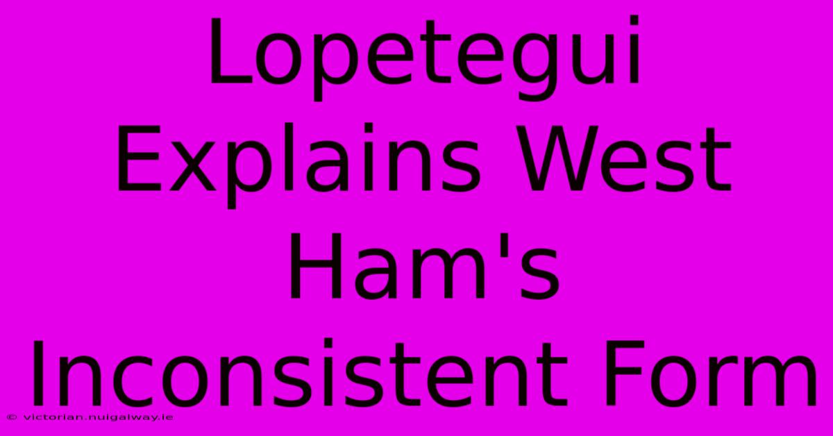 Lopetegui Explains West Ham's Inconsistent Form