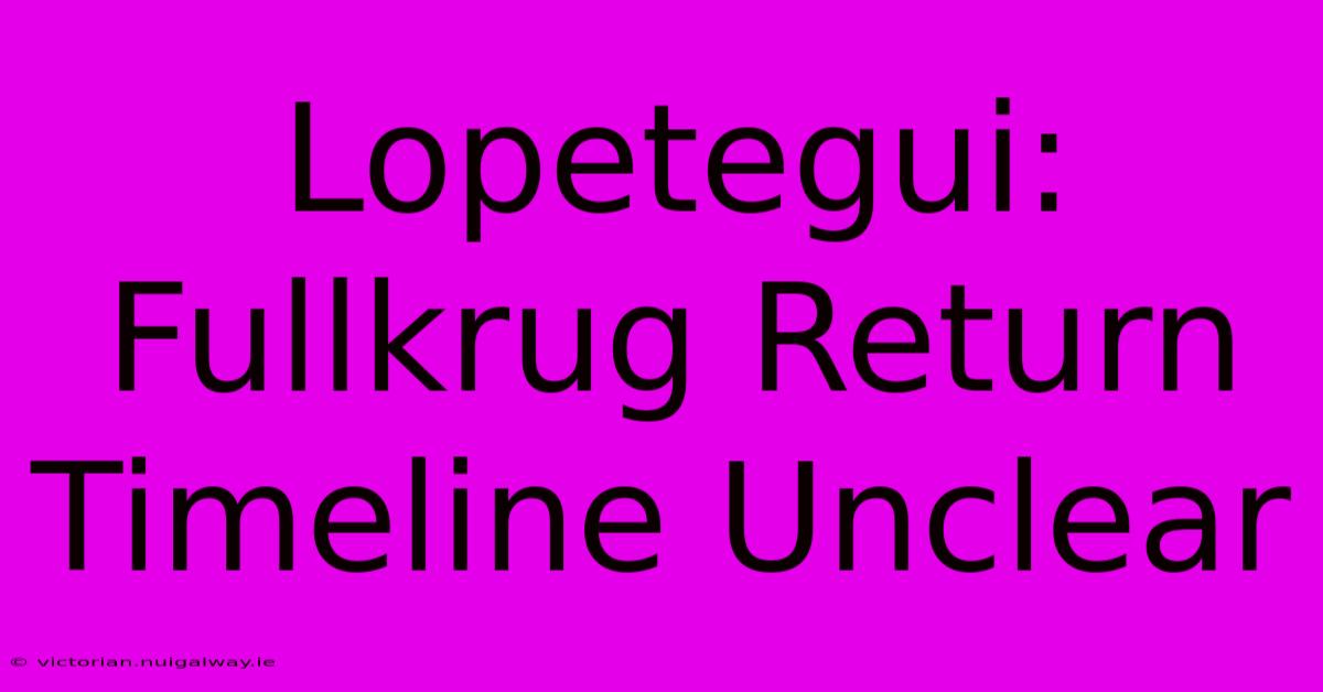 Lopetegui: Fullkrug Return Timeline Unclear