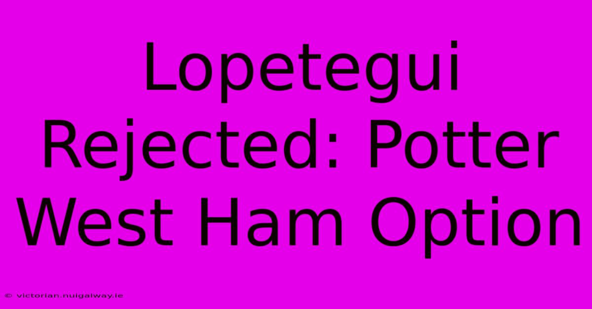 Lopetegui Rejected: Potter West Ham Option