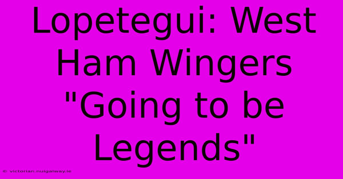 Lopetegui: West Ham Wingers 