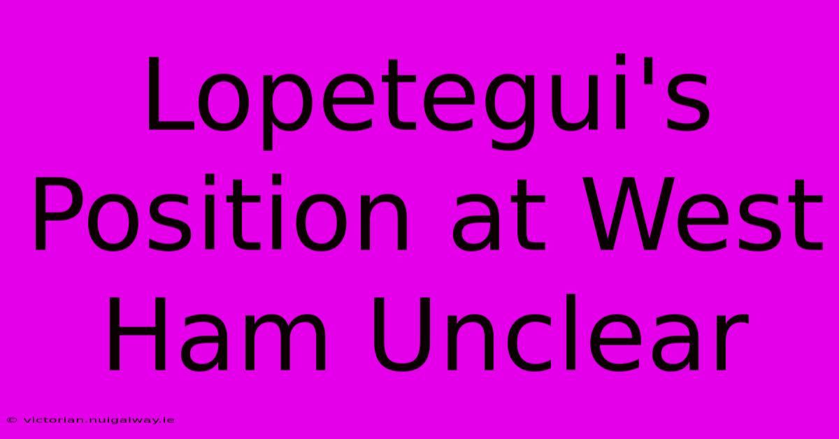 Lopetegui's Position At West Ham Unclear