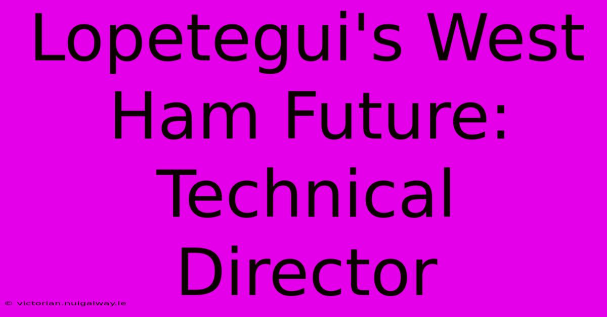 Lopetegui's West Ham Future: Technical Director