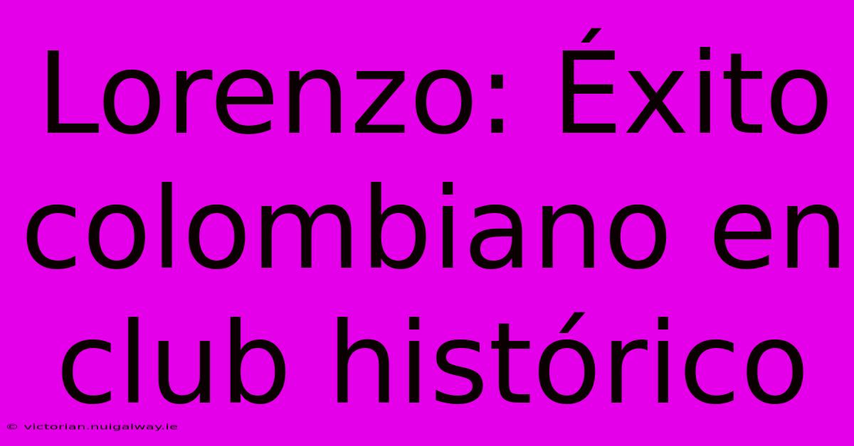 Lorenzo: Éxito Colombiano En Club Histórico