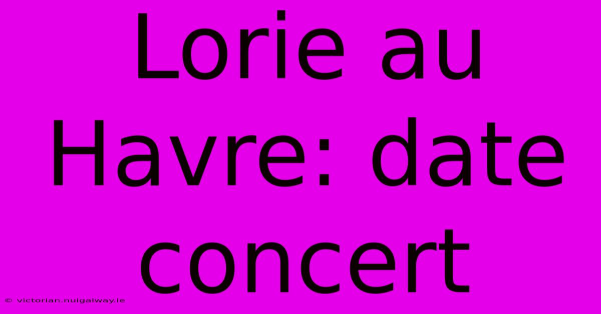 Lorie Au Havre: Date Concert