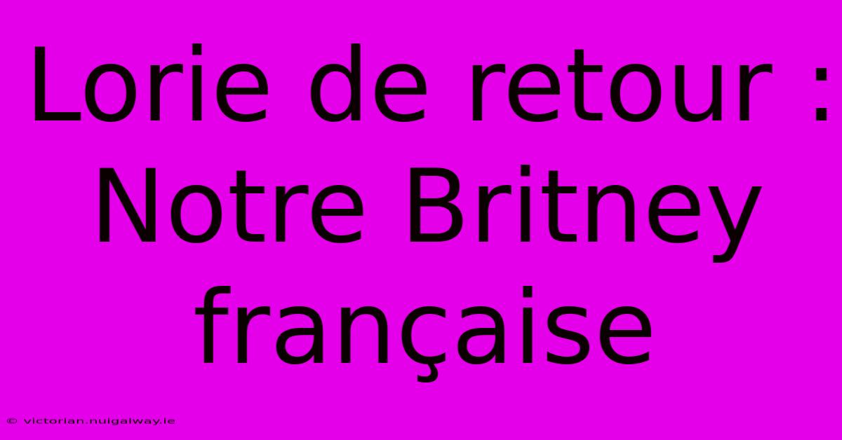 Lorie De Retour : Notre Britney Française