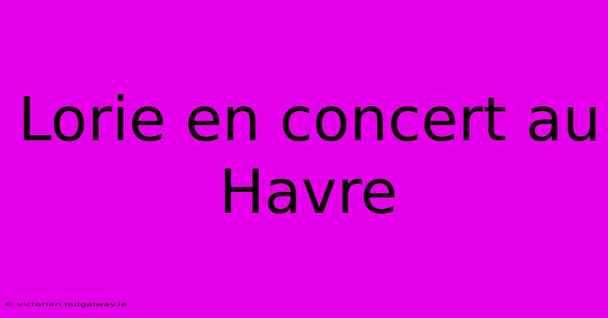 Lorie En Concert Au Havre