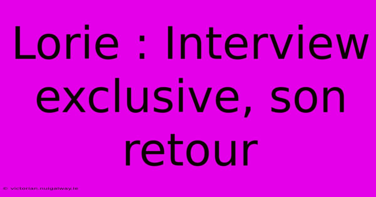 Lorie : Interview Exclusive, Son Retour