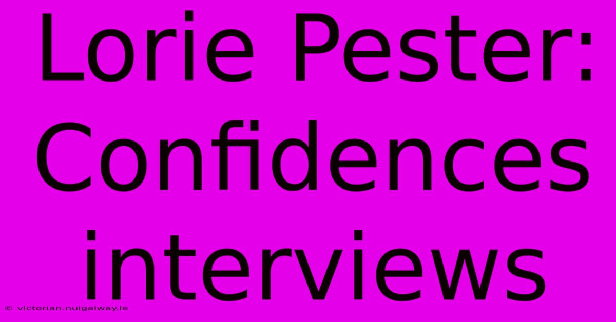 Lorie Pester:  Confidences Interviews