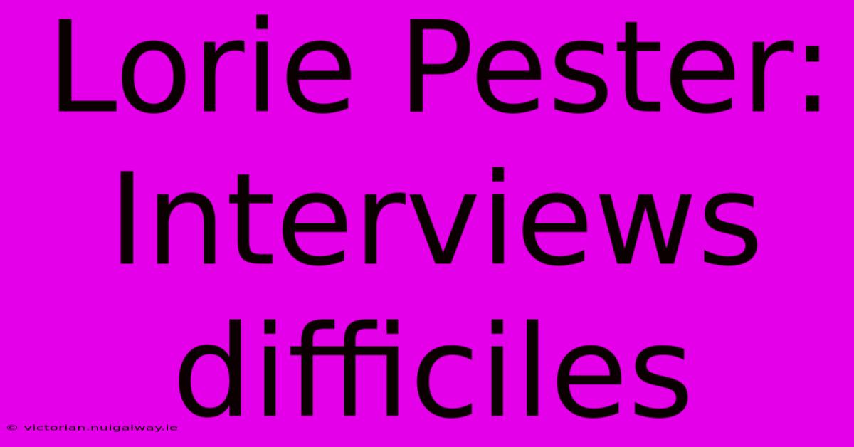 Lorie Pester: Interviews Difficiles