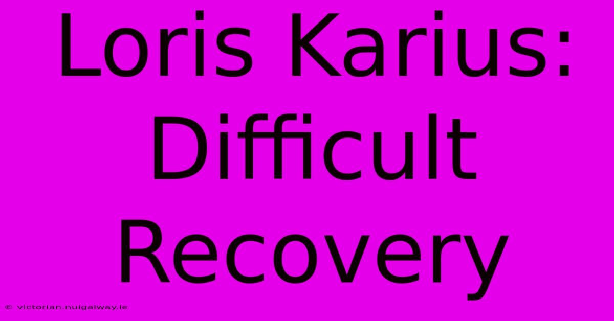 Loris Karius: Difficult Recovery