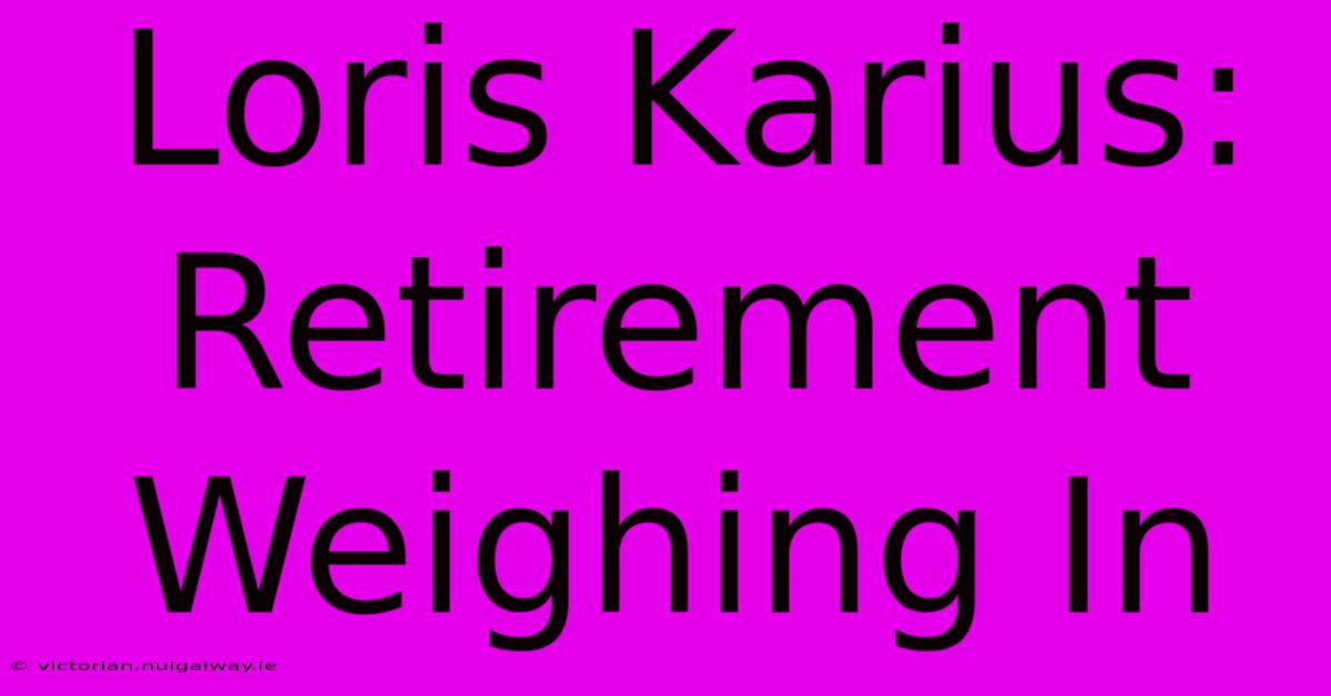 Loris Karius: Retirement Weighing In