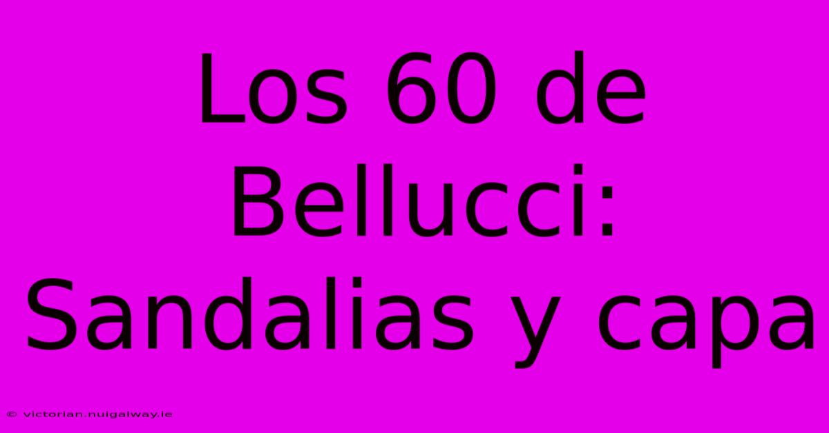 Los 60 De Bellucci: Sandalias Y Capa