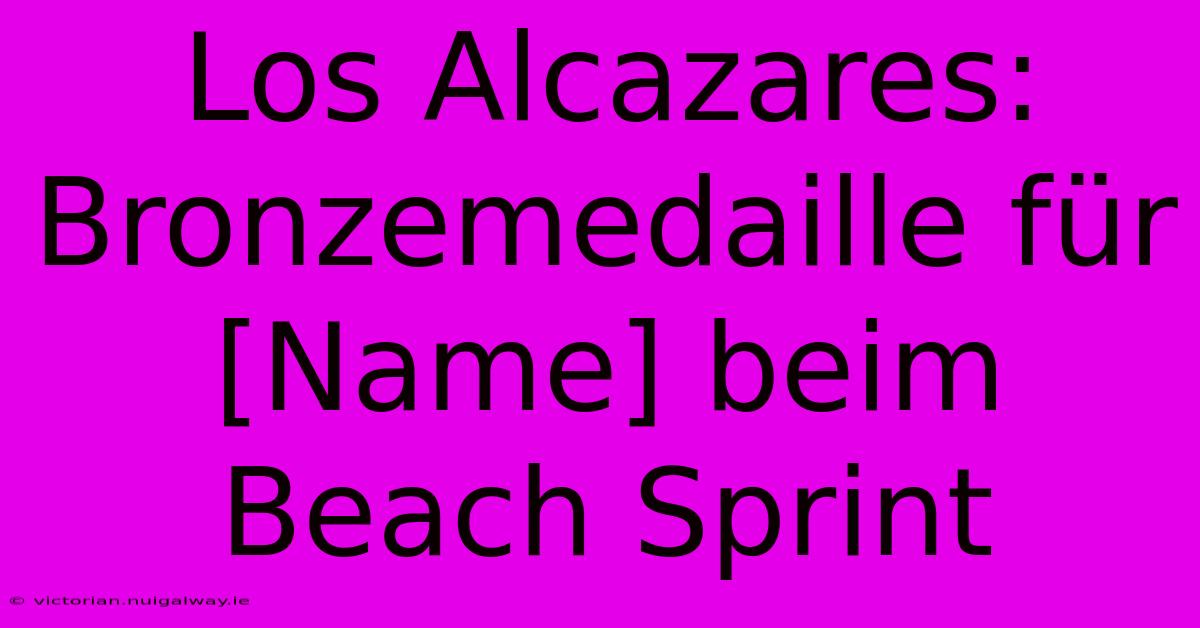 Los Alcazares: Bronzemedaille Für [Name] Beim Beach Sprint