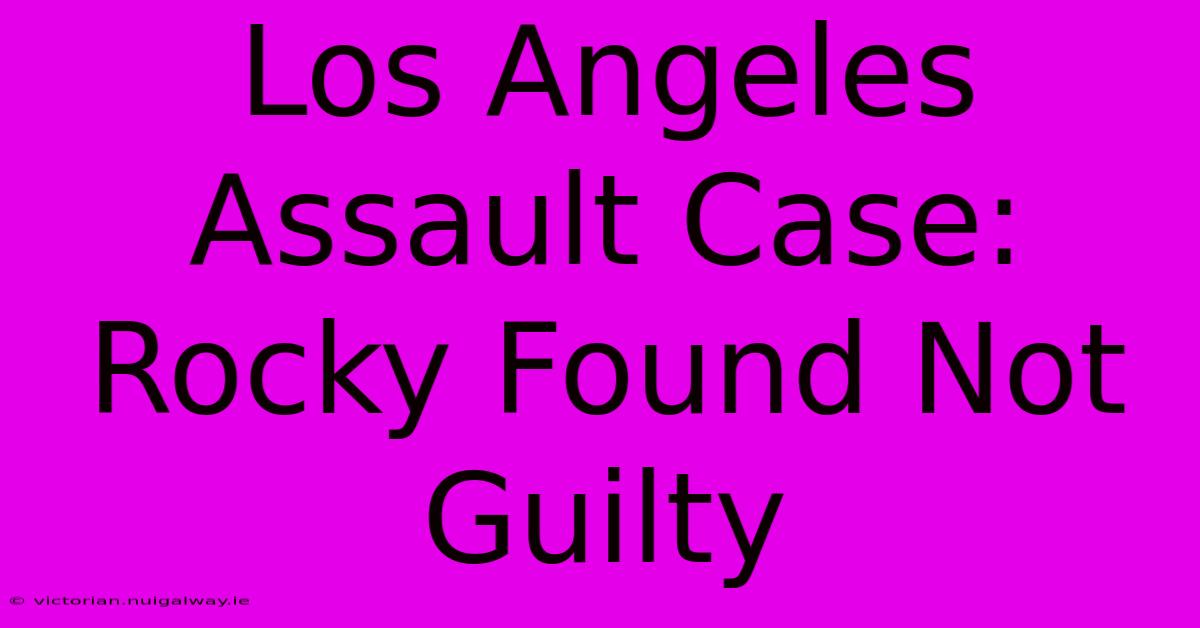 Los Angeles Assault Case: Rocky Found Not Guilty