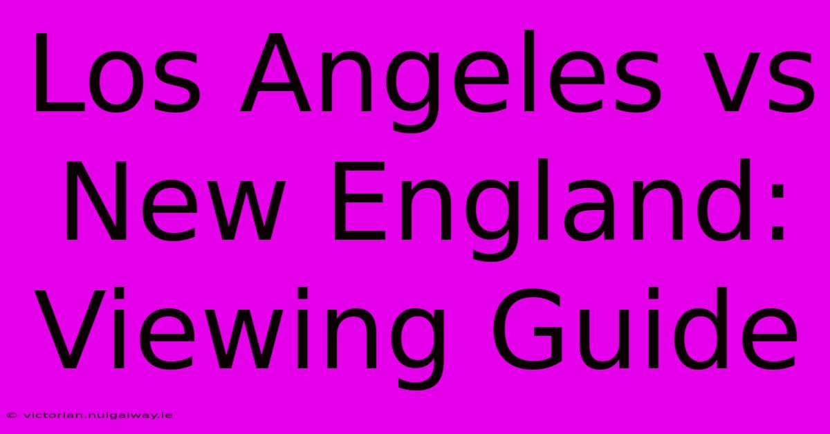 Los Angeles Vs New England: Viewing Guide