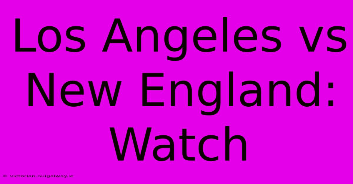 Los Angeles Vs New England: Watch