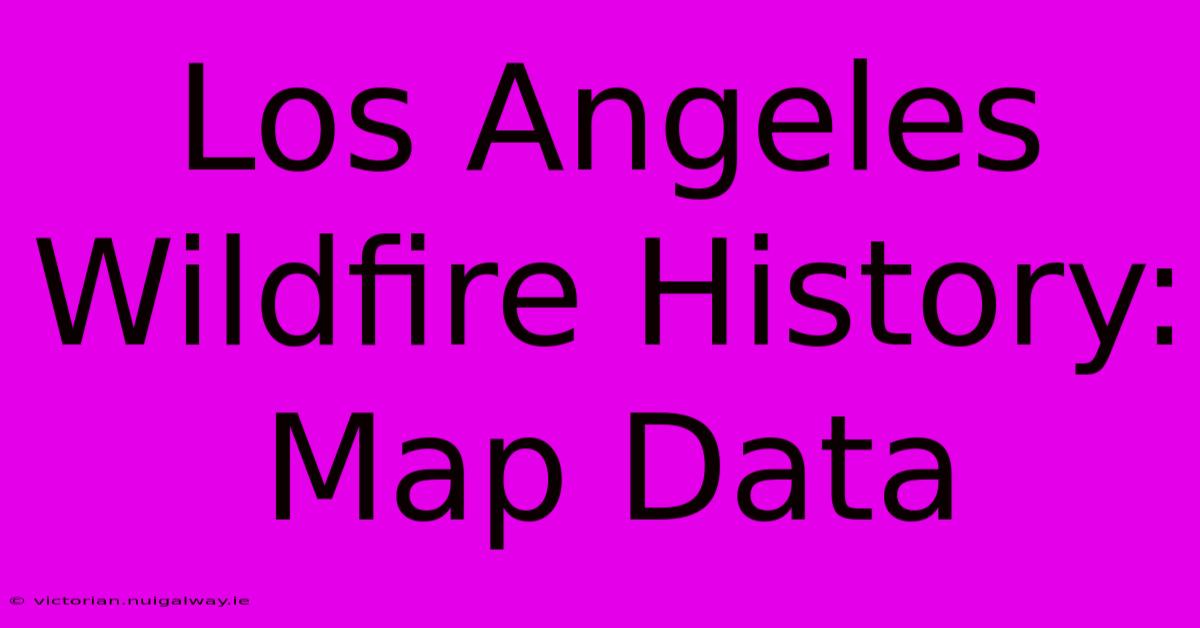 Los Angeles Wildfire History: Map Data