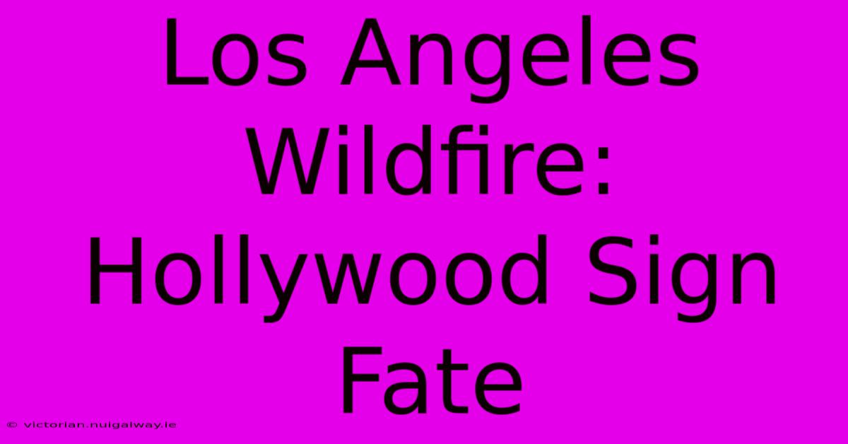 Los Angeles Wildfire: Hollywood Sign Fate