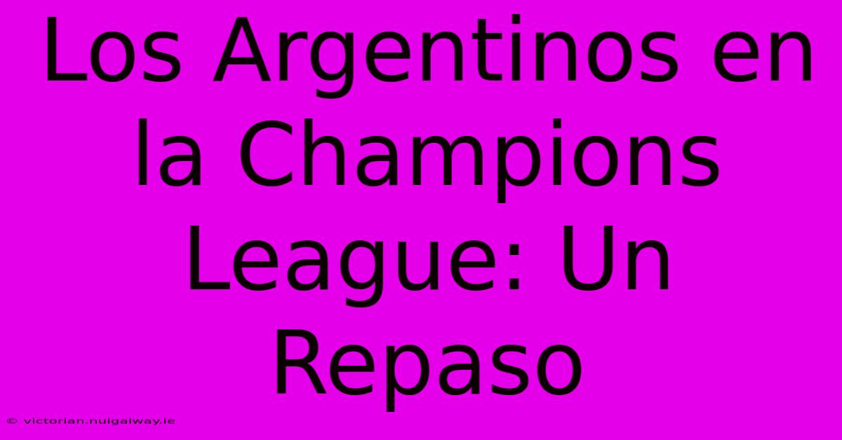 Los Argentinos En La Champions League: Un Repaso